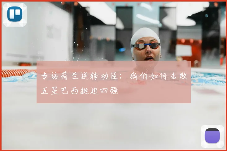 专访荷兰逆转功臣：我们如何击败五星巴西挺进四强