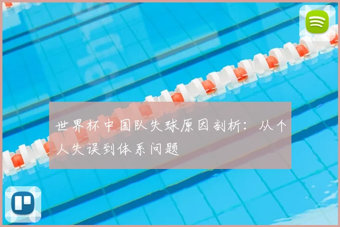 世界杯中国队失球原因剖析:从个人失误到体系问题