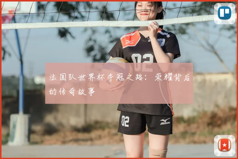 法国队世界杯夺冠之路：荣耀背后的传奇故事