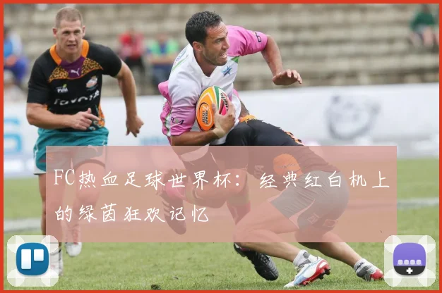 FC热血足球世界杯:经典红白机上的绿茵狂欢记忆